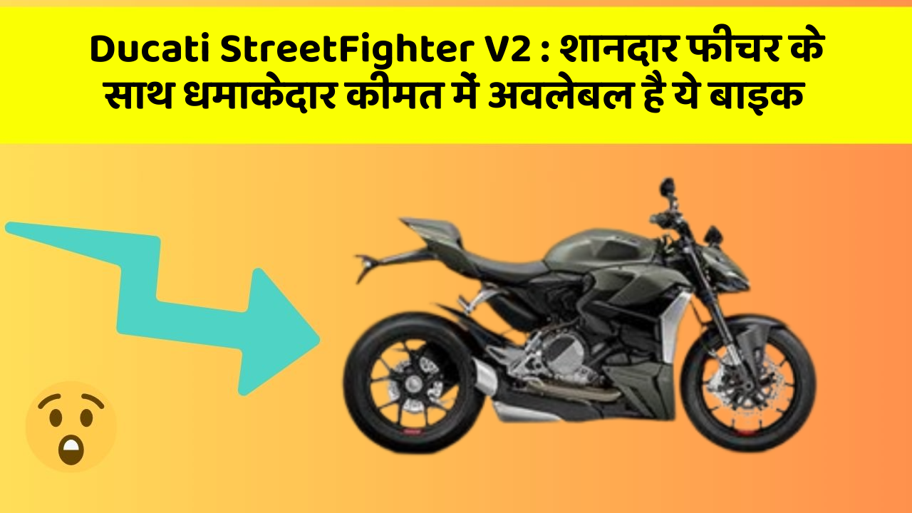 Ducati StreetFighter V2 : शानदार फीचर के साथ धमाकेदार कीमत में अवलेबल है ये बाइक