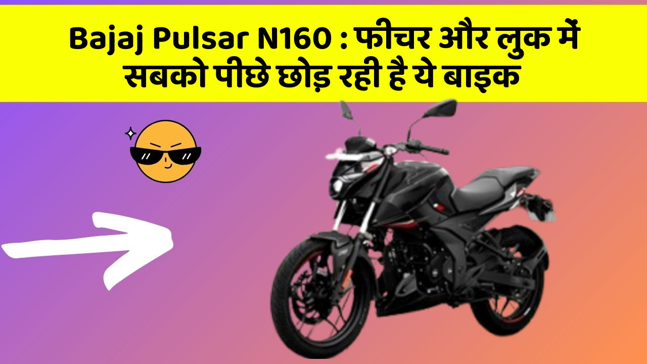 Bajaj Pulsar N160 : फीचर और लुक में सबको पीछे छोड़ रही है ये बाइक