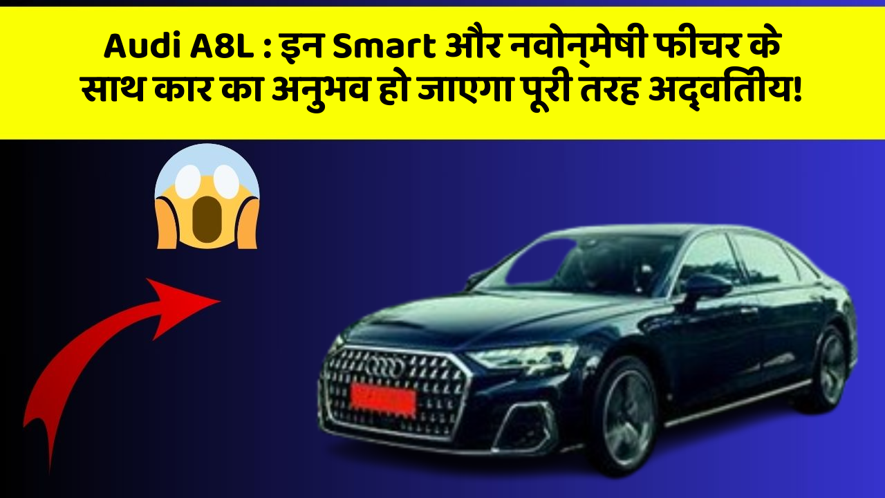Audi A8L: इन Smart और नवोन्मेषी फीचर के साथ कार का अनुभव हो जाएगा पूरी तरह अद्वितीय!