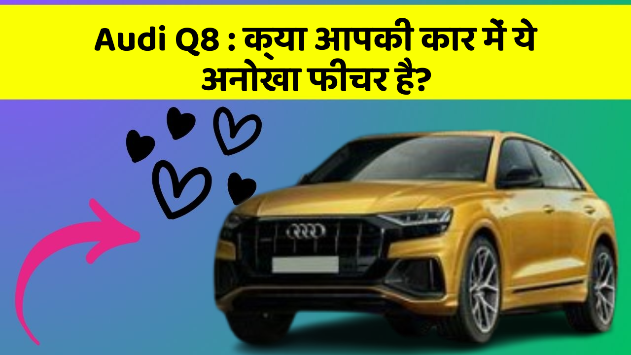 Audi Q8: क्या आपकी कार में ये अनोखा फीचर है?