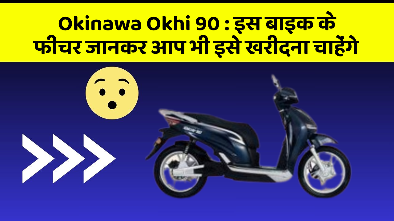 Okinawa Okhi 90: क्या आपकी कार में ये फीचर हैं?