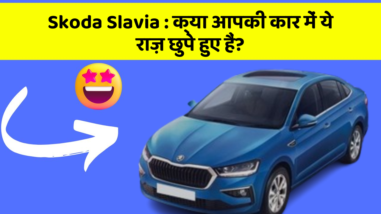 Skoda Slavia: क्या आपकी कार में ये राज़ छुपे हुए हैं?
