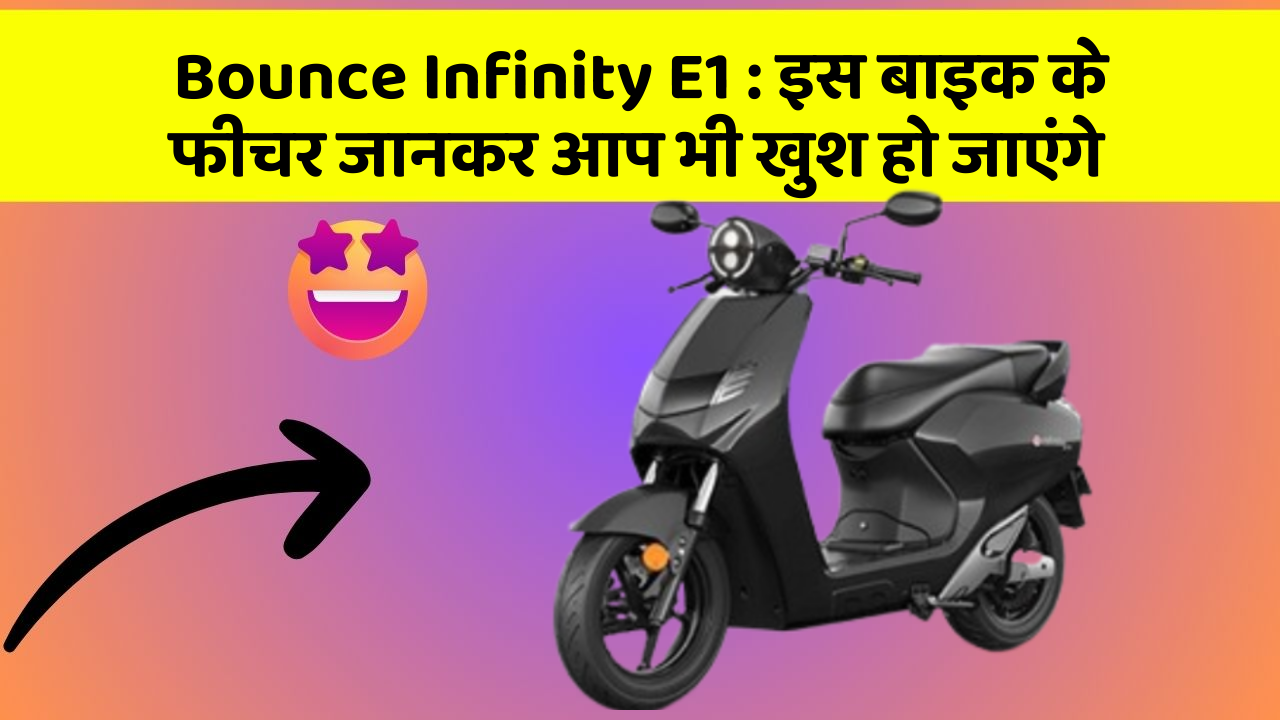 Bounce Infinity E1 : इस बाइक के फीचर जानकर आप भी खुश हो जाएंगे