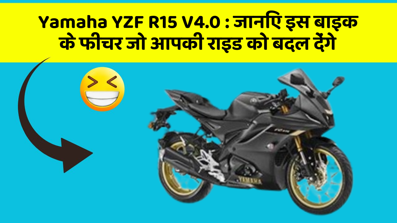 Yamaha YZF R15 V4.0: जानिए इस बाइक के फीचर जो आपकी राइड को बदल देंगे