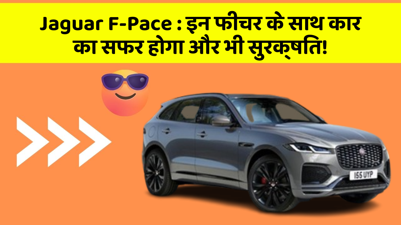 Jaguar F-Pace : इन फीचर के साथ कार का सफर होगा और भी सुरक्षित!