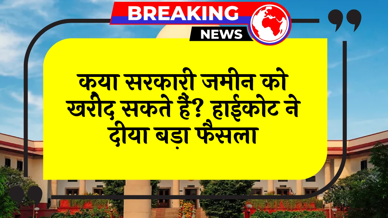 Public Land Transfer: क्या सरकारी जमीन को खरीद सकते हैं? हाईकोर्ट ने दिया बड़ा फैसला