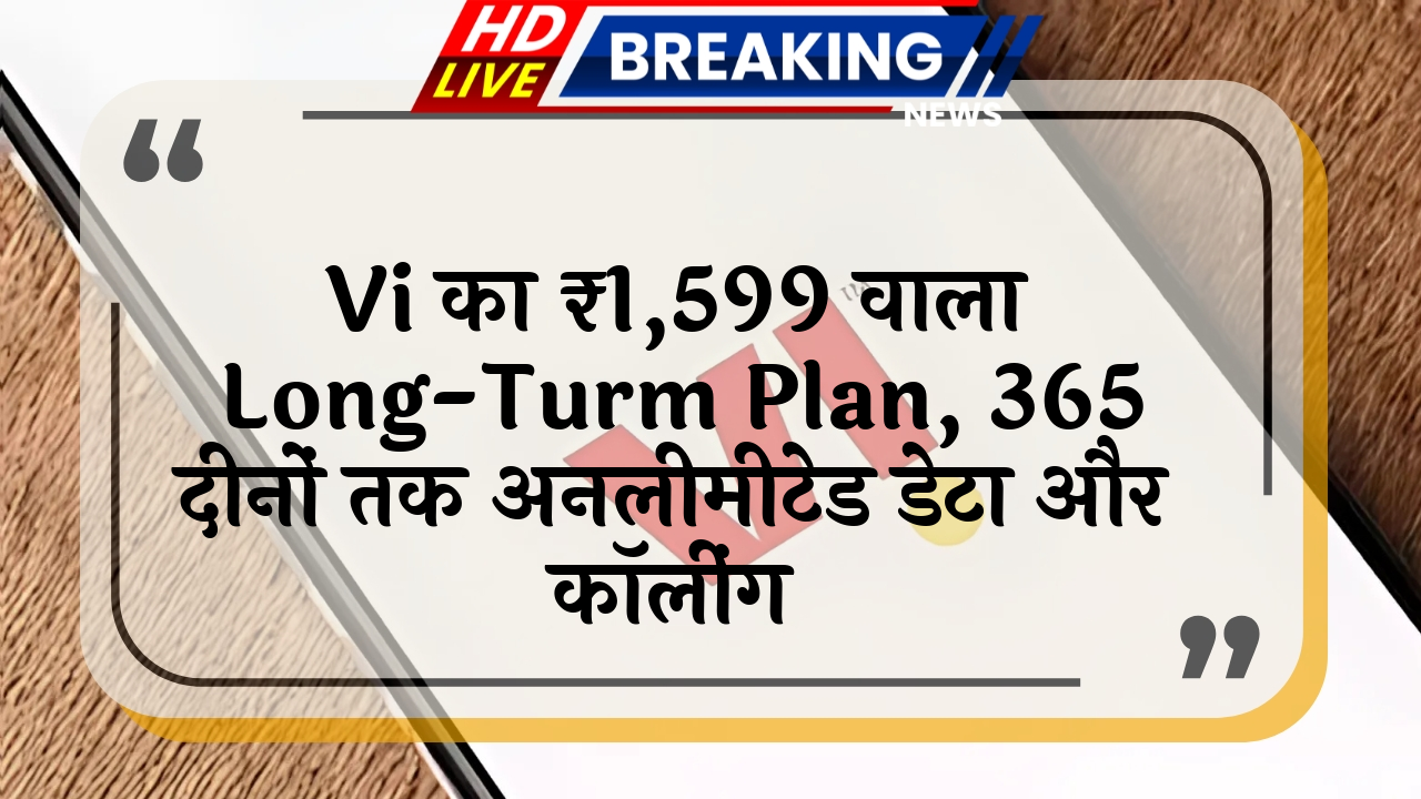 social media pack: Vi का ₹1,599 वाला लॉन्ग-टर्म प्लान, 365 दिनों तक अनलिमिटेड डेटा और कॉलिंग