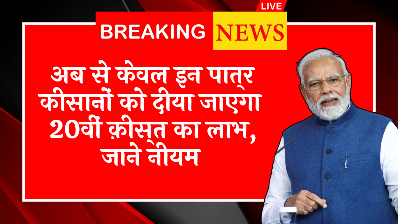 Eligibility Rules Changed: अब से सिर्फ इन पात्र किसानों को दिया जाएगा 20वीं किस्त का लाभ, जाने नियम
