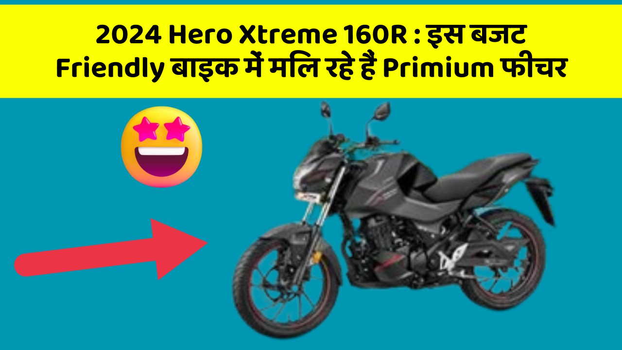 2024 Hero Xtreme 160R : इस बजट Friendly बाइक में मिल रहे हैं Primium फीचर