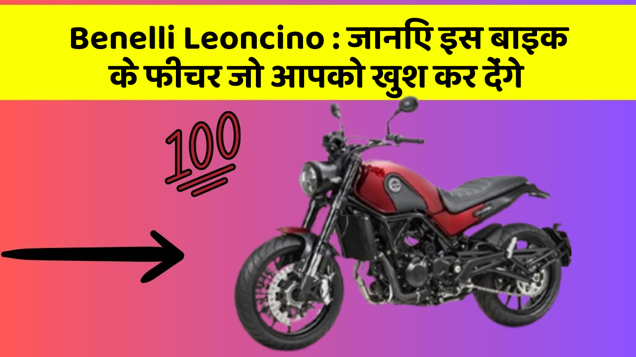 Benelli Leoncino : जानिए इस बाइक के फीचर जो आपको खुश कर देंगे