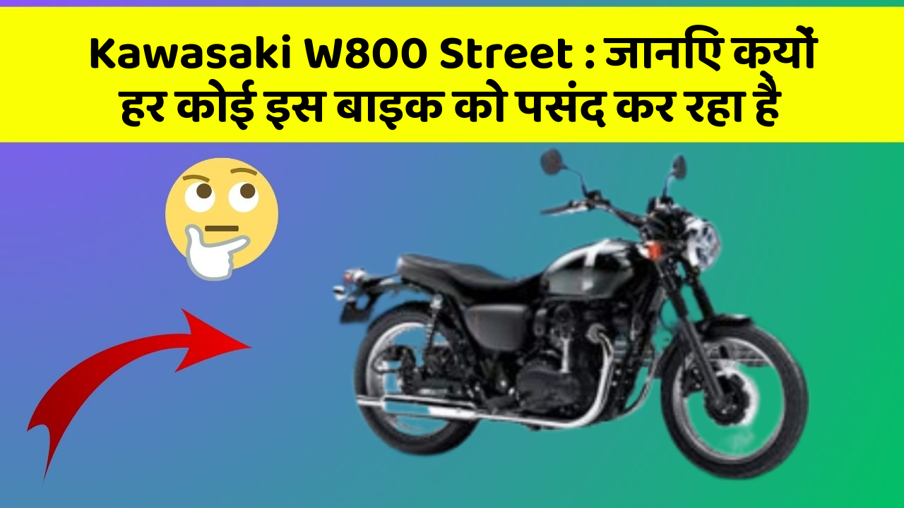 Kawasaki W800 Street : जानिए क्यों हर कोई इस बाइक को पसंद कर रहा है