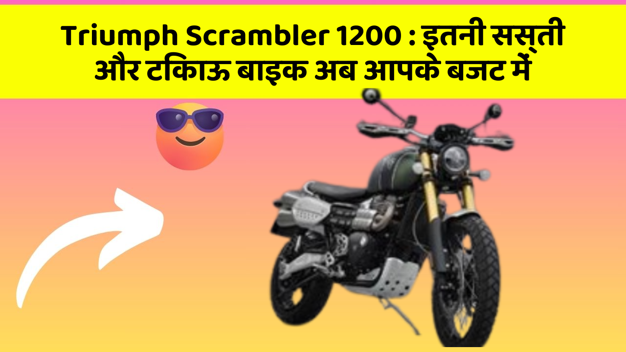 Triumph Scrambler 1200: इतनी सस्ती और टिकाऊ बाइक अब आपके बजट में