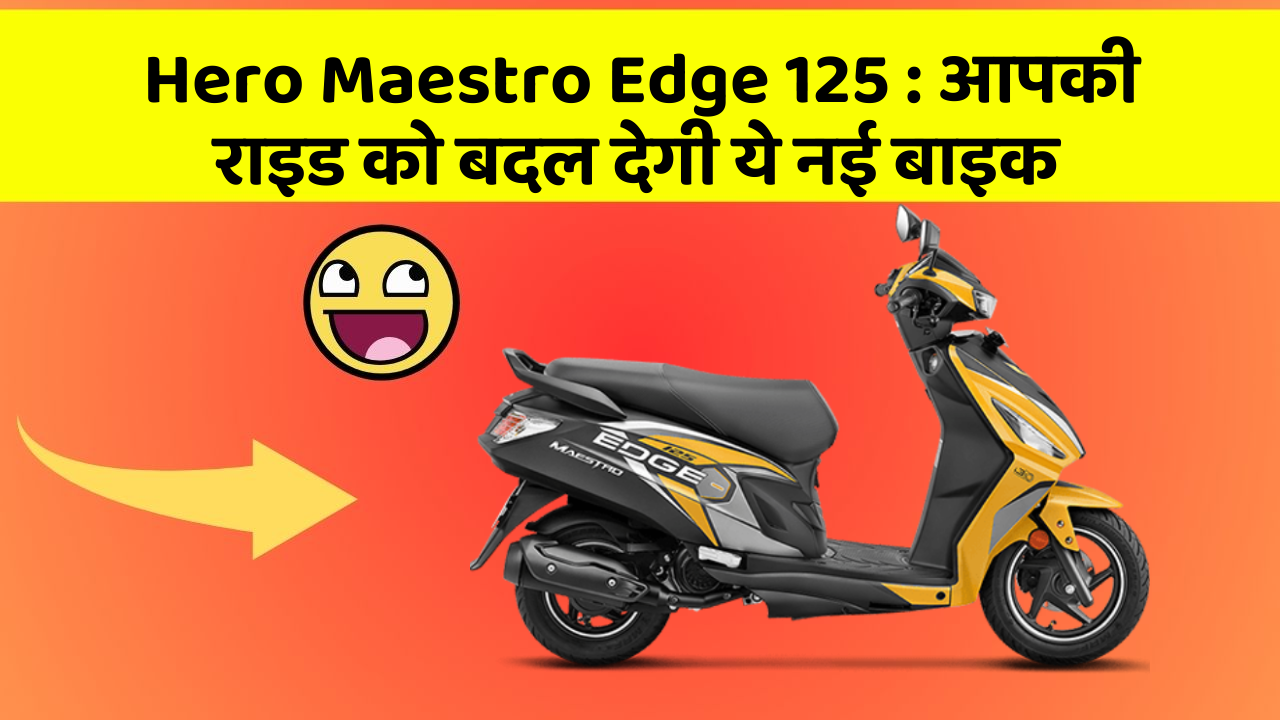 Hero Maestro Edge 125 : आपकी राइड को बदल देगी ये नई बाइक