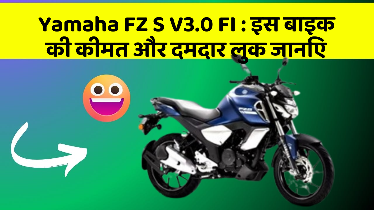 Yamaha FZ S V3.0 FI : इस बाइक की कीमत और दमदार लुक जानिए