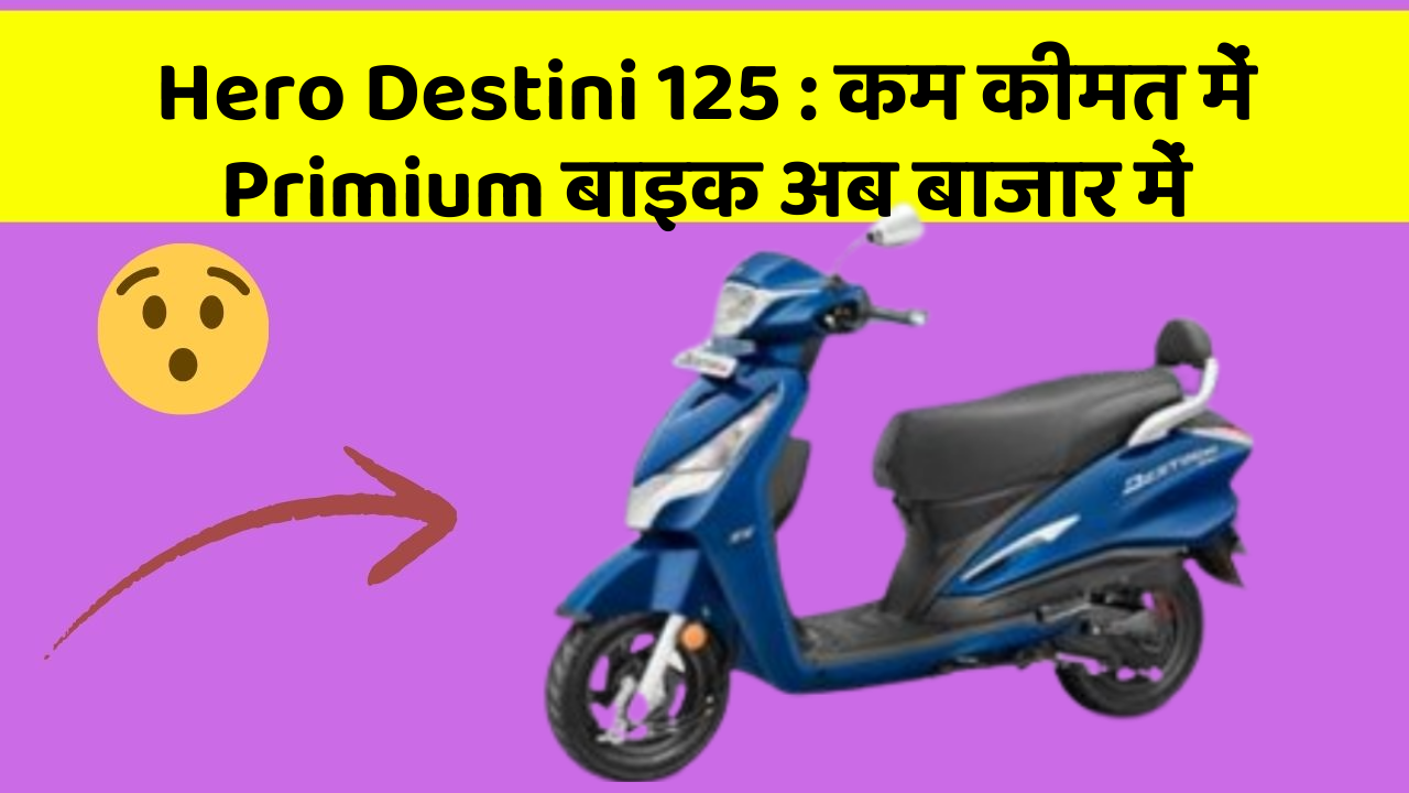 Hero Destini 125 : कम कीमत में Primium बाइक अब बाजार में
