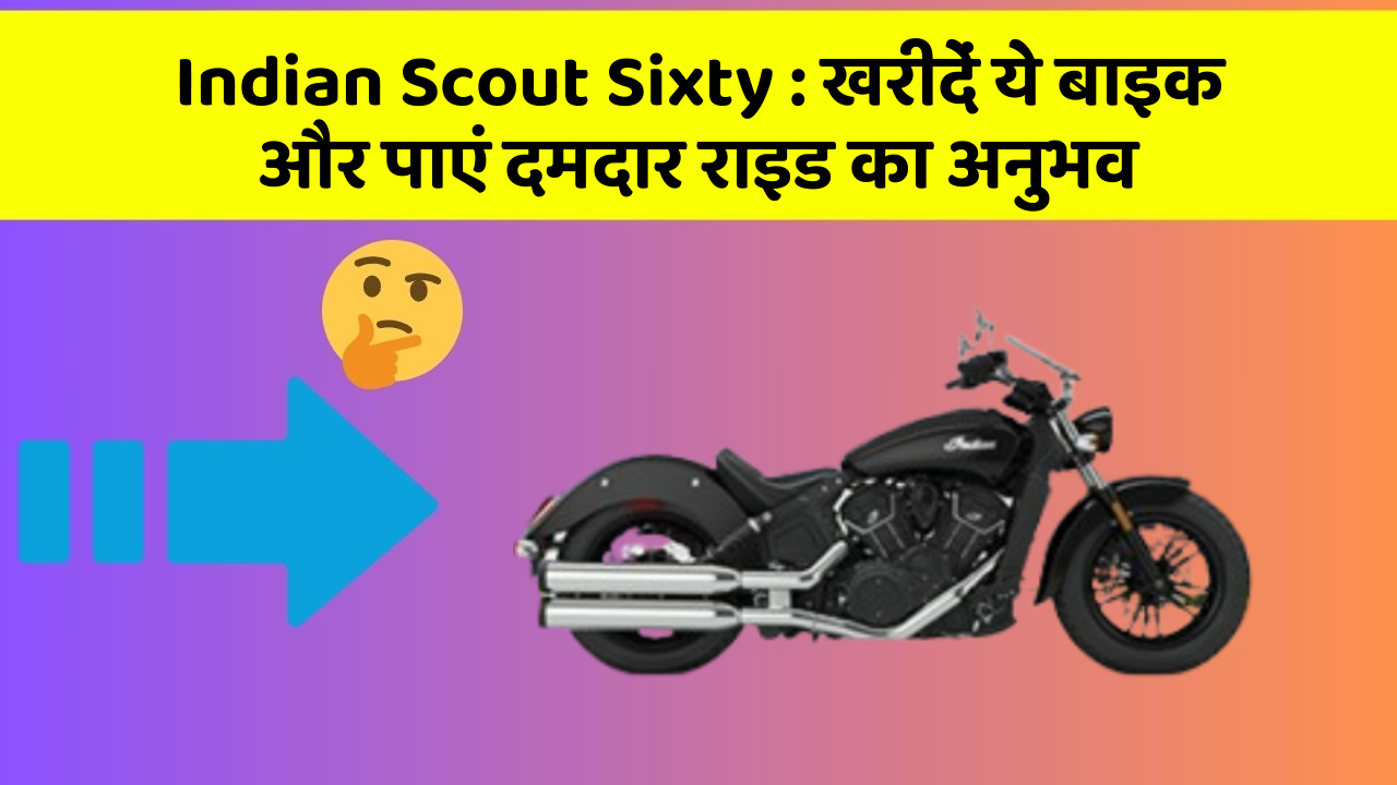 Indian Scout Sixty : खरीदें ये बाइक और पाएं दमदार राइड का अनुभव