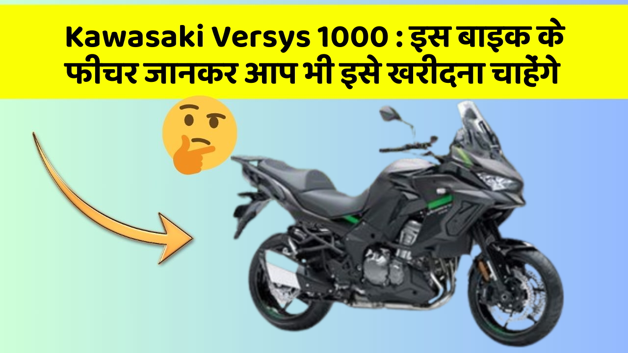 Kawasaki Versys 1000: क्या आपकी कार में ये फीचर हैं?