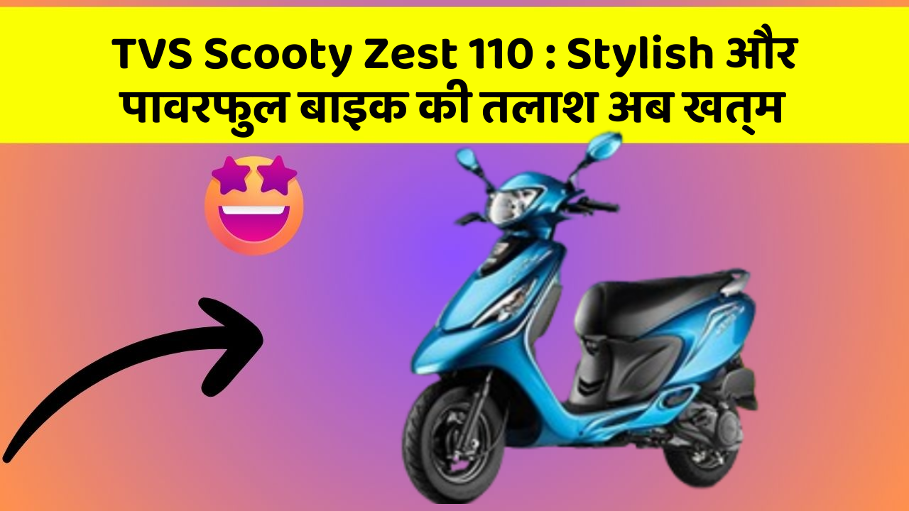 TVS Scooty Zest 110: Stylish और पावरफुल बाइक की तलाश अब खत्म