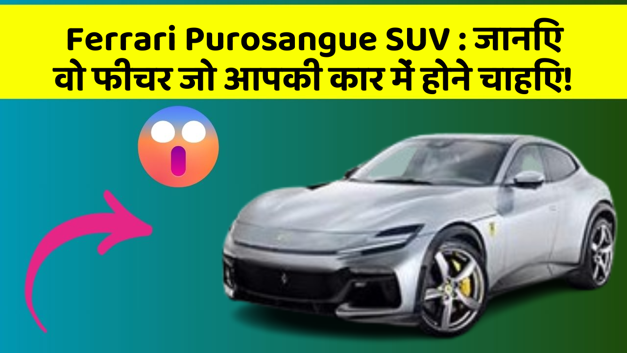 Ferrari Purosangue SUV : जानिए वो फीचर जो आपकी कार में होने चाहिए!