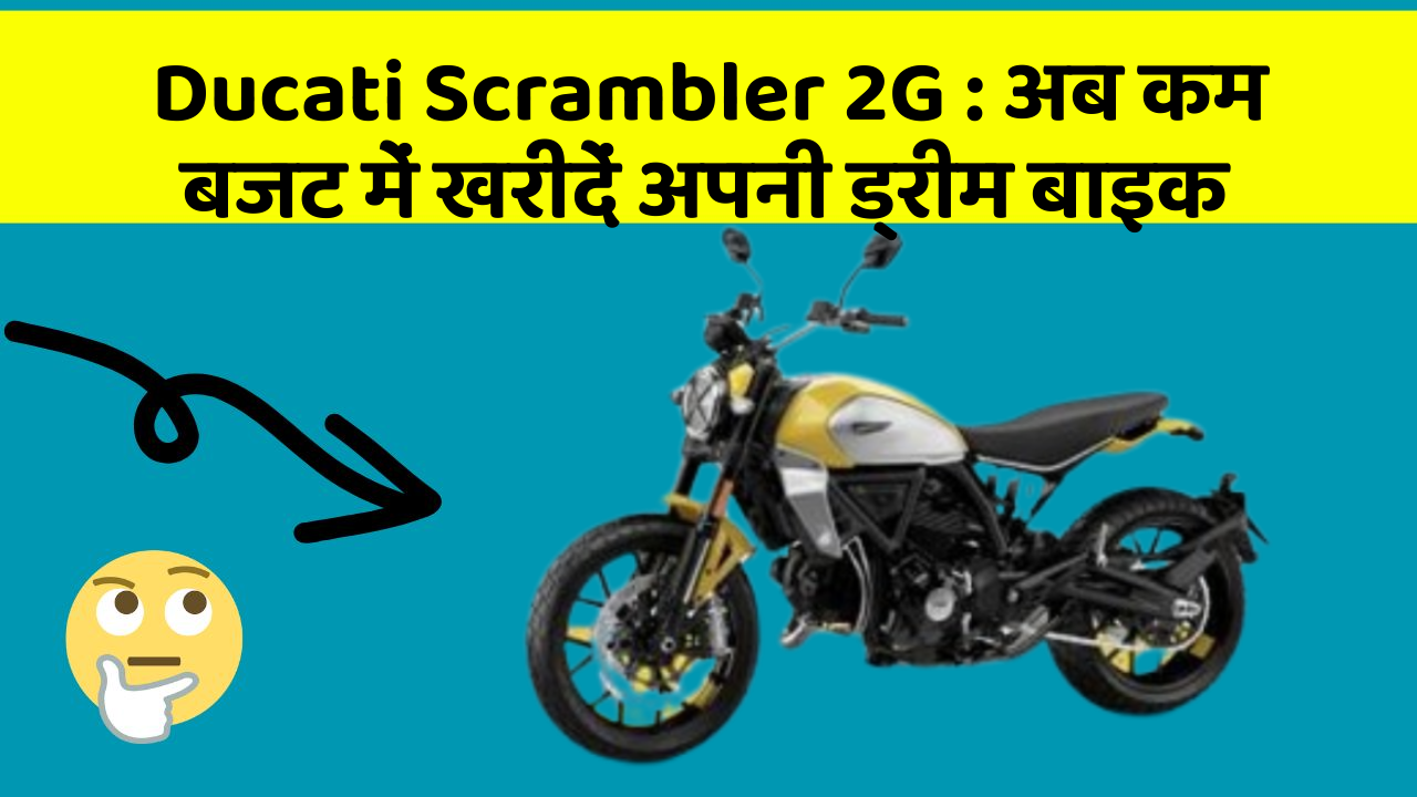 Ducati Scrambler 2G : अब कम बजट में खरीदें अपनी ड्रीम बाइक