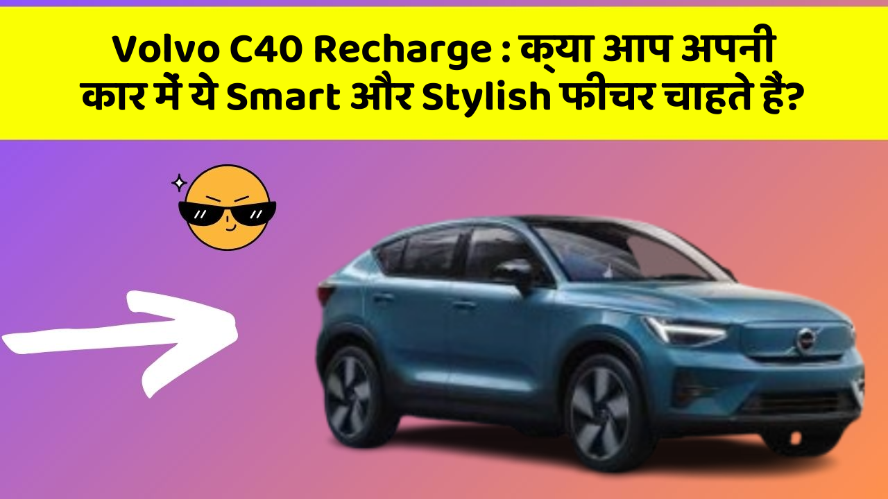 Volvo C40 Recharge: क्या आप अपनी कार में ये Smart और Stylish फीचर चाहते हैं?