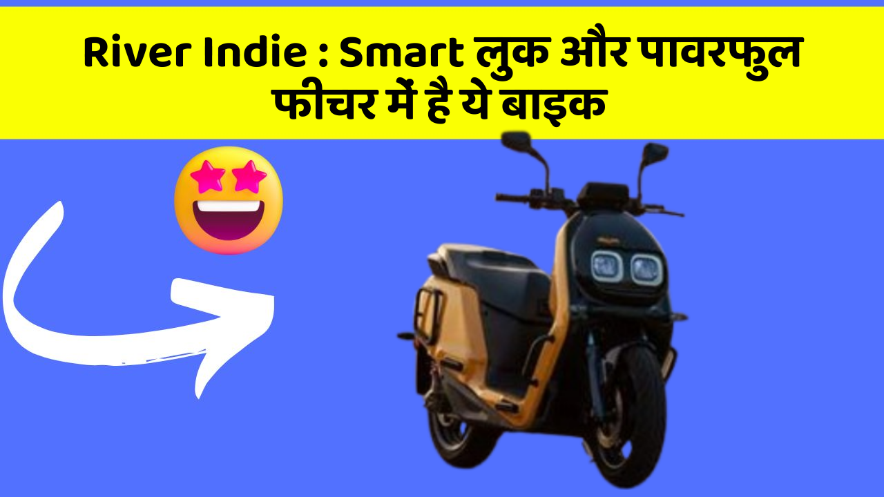 River Indie : Smart लुक और पावरफुल फीचर में है ये बाइक